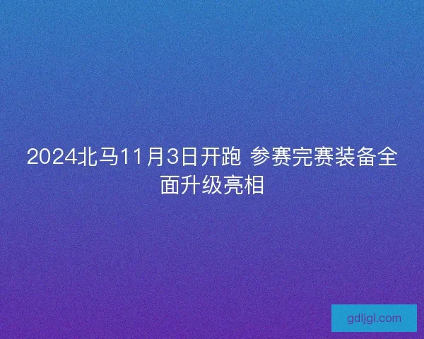 2024北马11月3日开跑 参赛完赛装备全面升级亮相